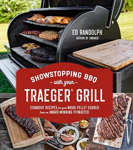 Showstopping Bbq with Your Traeger: Standout Recipes for Your Wood Pellet Cooker from an Award-Winning Pitmaster