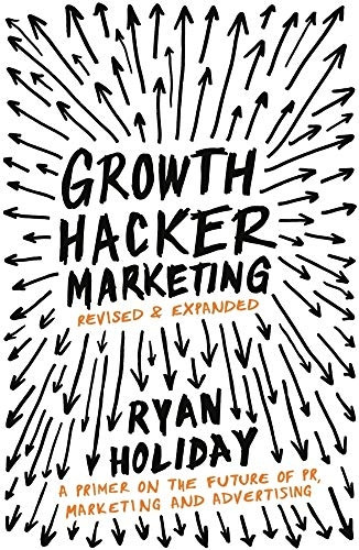 Growth Hacker Marketing: A Primer on the Future of PR, Marketing and Advertising