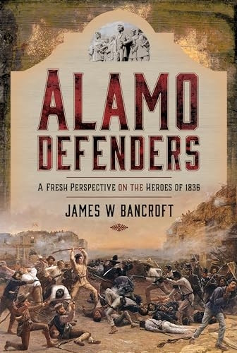 Alamo Defenders: A Fresh Perspective on the Heroes of 1836