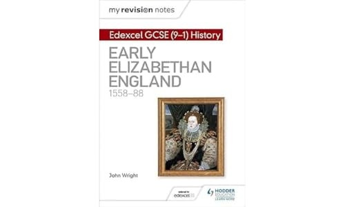 My Revision Notes: Edexcel GCSE (9-1) History: Early Elizabethan England, 1558-88 (Hodder GCSE History for Edexcel)