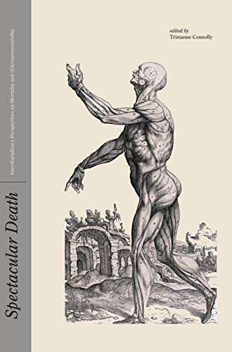 Spectacular Death: Interdisciplinary Perspectives on Mortality and (Un)Representability
