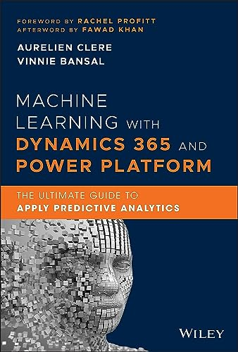 Machine Learning with Dynamics 365 and Power Platform - The Ultimate Guide to Apply Predictive Analytics