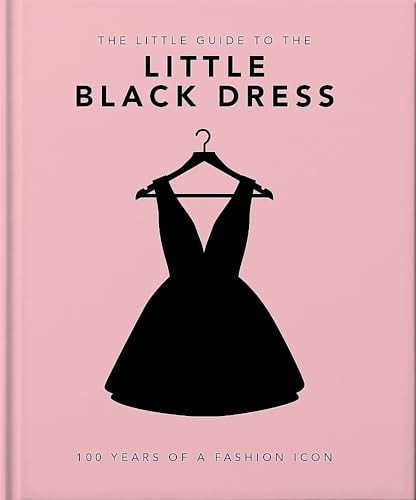 The Little Book of the Little Black Dress: 100 Years of a Fashion Icon (The Little Book of...)