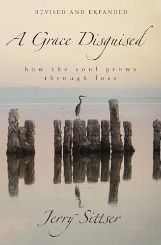 A Grace Disguised Revised and Expanded: How the Soul Grows through Loss