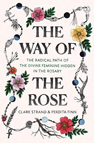 The Way of the Rose: The Forgotten Earth Wisdom of the Rosary