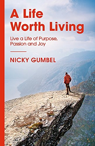 A Life Worth Living: Live a Life of Purpose, Passion and Joy (ALPHA BOOKS)