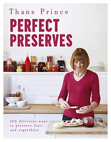 Perfect Preserves: 100 Delicious Ways to Preserve Fruit and Vegetables