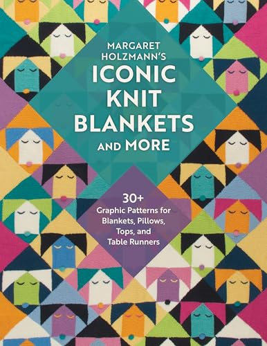 Margaret Holzmann's Iconic  Knit Blankets and More:  30+ Graphic Patterns for  Blankets, Pillows, Tops,  and Table Runners