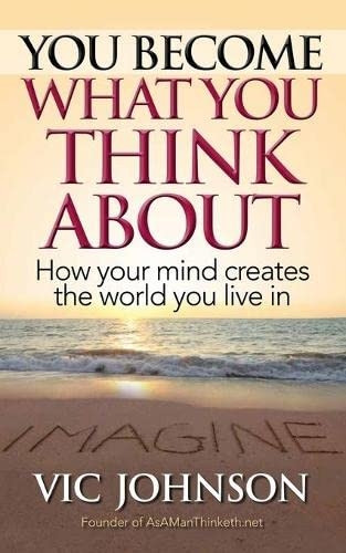 You Become What You Think about: How Your Mind Creates the World You Live in