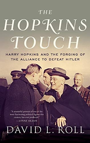 The Hopkins Touch: Harry Hopkins and the Forging of the Alliance to Defeat Hitler