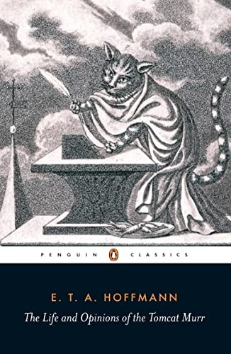 The Life and Opinions of the Tomcat Murr: Together with a Fragmentary Biography of Kapellmeister Johannes Kreisler on Random Sheets of Waste Paper (Penguin Classics)