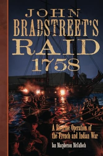 John Bradstreet's Raid, 1758 Volume 74: A Riverine Operation of the French and Indian War (Campaigns and Commanders Series)