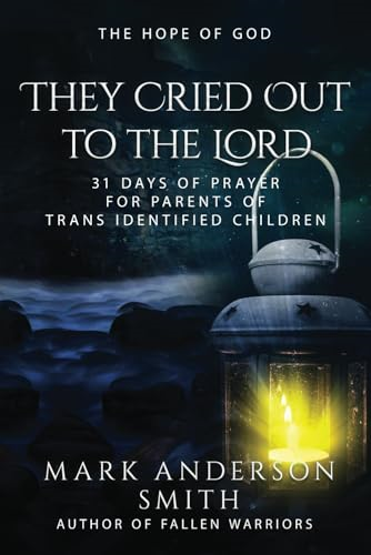 They Cried Out To The  Lord: 31 Days of Prayer  for Parents of Trans  Identified Children