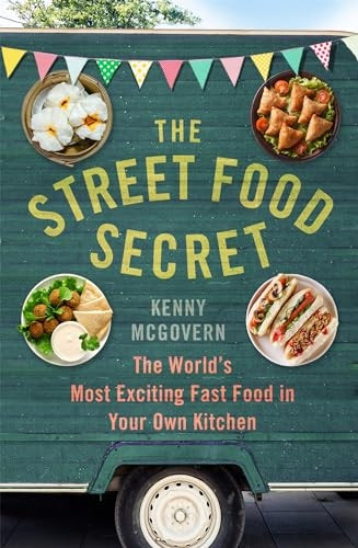 The Street Food Secret: The World's Most Exciting Fast Food in Your Own Kitchen