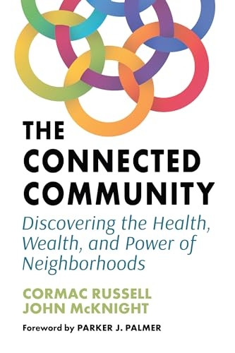 The Connected Community: Discovering the Health, Wealth, and Power of Neighbourhoods