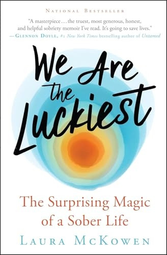 We Are the Luckiest: The Surprising Magic of a Sober Life