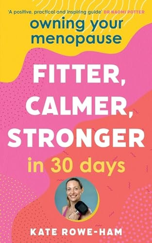 Owning Your Menopause: Fitter, Calmer, Stronger in 30 Days: This is not just another menopause book - this is your life manual