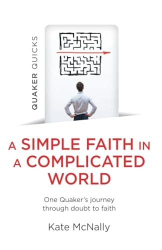 Quaker Quicks - A Simple Faith in a Complicated World: One Quaker's Journey Through Doubt to Faith