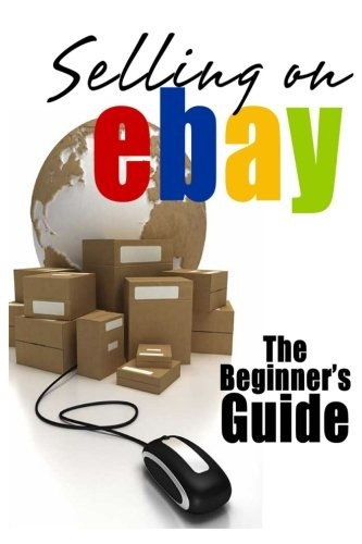 Selling on Ebay: The Beginner's Guide for How to Sell on Ebay