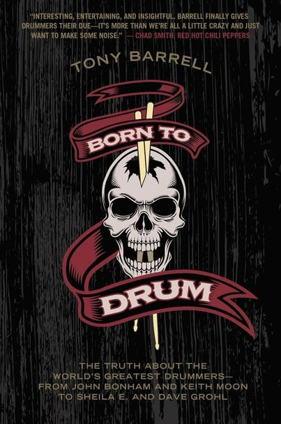 Born to Drum: The Truth About the World's Greatest Drummers--from John Bonham and Keith Moon to Sheila E. and...