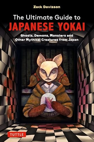 The Ultimate Guide to Japanese Yokai: Ghosts, Demons, Monsters and Other Creepy Creatures from Japan(illustrated with Over 250 Images)