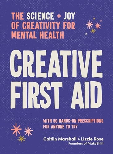 Creative First Aid: 50 Creative Prescriptions for Joy, Wonder and Calm in a Messy World