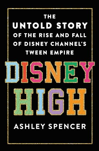 Disney High: The Untold  Story of the Rise and  Fall of Disney Channel's  Tween Empire