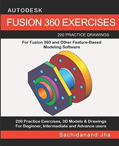 Autodesk Fusion 360 Exercises: 200 Practice Drawings For FUSION 360 and Other Feature-Based Modeling Software