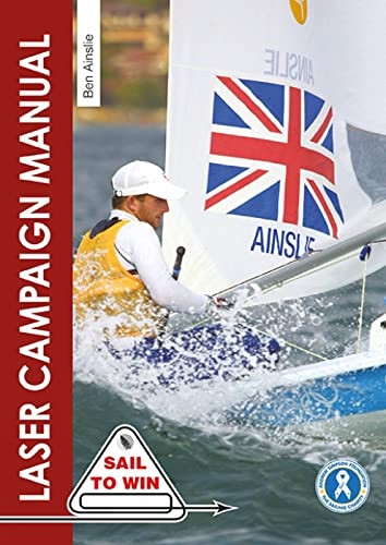 The Laser Campaign Manual: Top Tips from the World's Most Successful Olympic Sailor (Sail to Win)