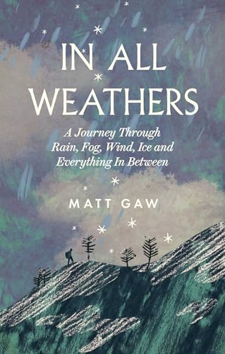 In All Weathers: A Journey  Through Rain, Fog, Wind,  Ice and Everything In  Between