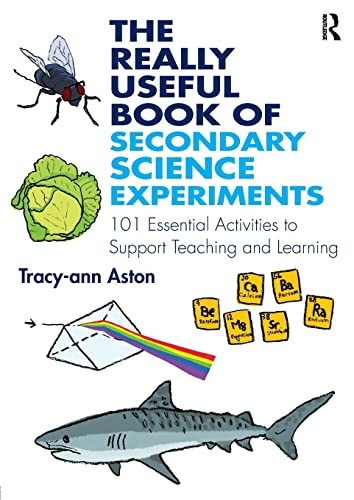 The Really Useful Book of Secondary Science Experiments: 101 Essential Activities to Support Teaching and Learning (The Really Useful)