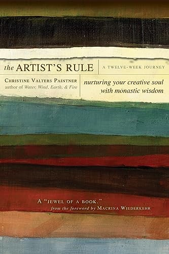 The Artist's Rule: Nurturing Your Creative Soul with Monastic Wisdom