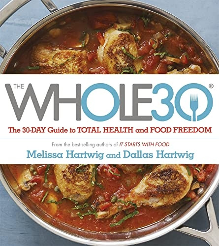The Whole 30: The official 30-day guide to total health and food freedom