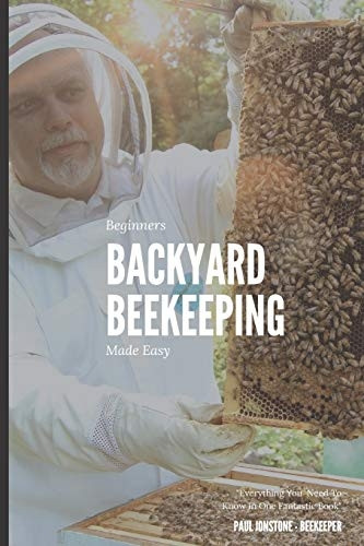 Beginners Backyard Beekeeping Made Easy: The Beekeepers Handbook for Natural Beekeeping