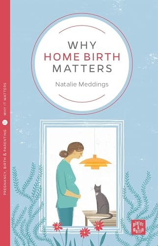 Why Home Birth Matters (Pinter & Martin Why it Matters)