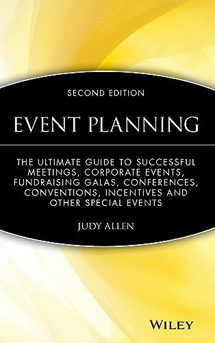 Event Planning: The Ultimate Guide to Successful Meetings, Corporate Events, Fundraising Galas, Conferences, Conventions, Incentives &