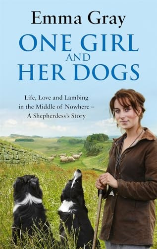 One Girl And Her Dogs: Life, Love and Lambing in the Middle of Nowhere