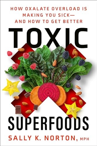 Toxic Superfoods: The Hidden Toxin in 'Superfoods' That's Making You Sick--and How to Feel Better