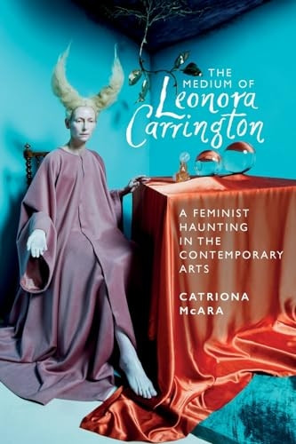 The Medium of Leonora Carrington: A Feminist Haunting in the Contemporary Arts