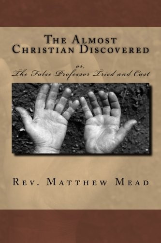 The Almost Christian Discovered: Or, the False Professor Tried and Cast