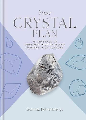 Your Crystal Plan: 75 Crystals to Unblock Your Path and Achieve Your Purpose