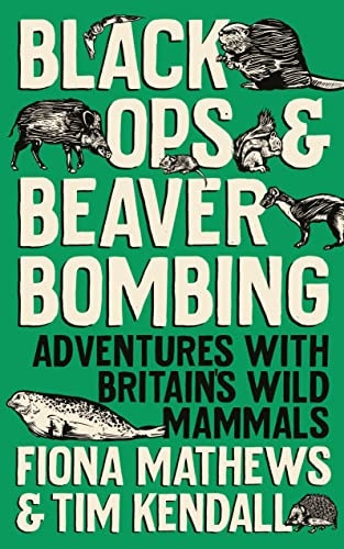 Black Ops and Beaver Bombing: Adventures with Britain's Wild Mammals