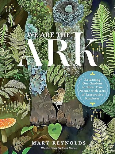 We Are the ARK: Returning Our Gardens to Their True Nature Through Acts of Restorative Kindness