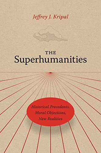 The Superhumanities: Historical Precedents, Moral Objections, New Realities