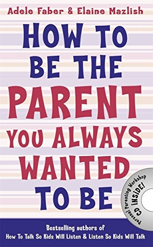 How to be the Parent You Always Wanted to be (How To Talk)