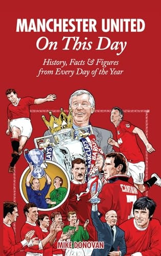 Manchester United On This Day: History, Facts & Figures from Every Day of the Year