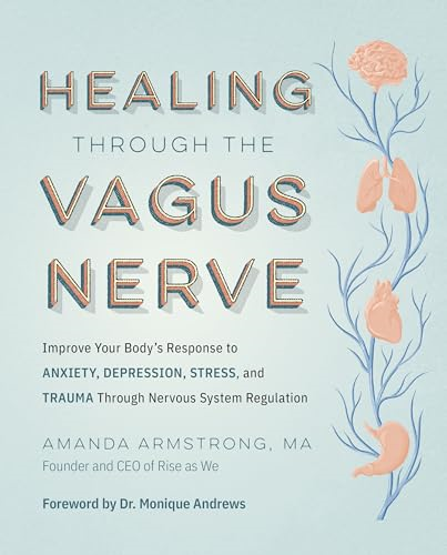 Healing Through the Vagus  Nerve: Improve Your Body's  Response to Anxiety,  Depression, Stress, and  Trauma Through Nervous  System Regulation