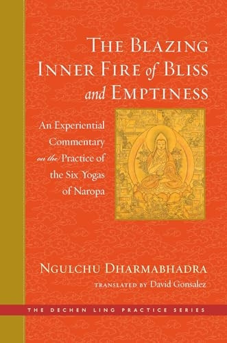 The Blazing Inner Fire of Bliss and Emptiness: An Experiential Commentary on the Practice of the Six Yogas of Naropa (Dechen Ling Practice)