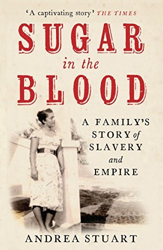 Sugar in the Blood: A Family's Story of Slavery and Empire: A Family Memoir