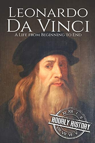 Leonardo da Vinci: A Life  - From Beginning to End  - (Biographies of Painters)